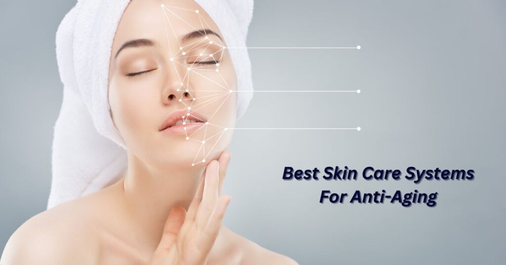 Best Skin Care Systems For Anti-Aging