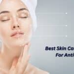 Best Skin Care Systems For Anti-Aging